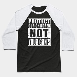 Protect Our Children NOT Your Guns Baseball T-Shirt